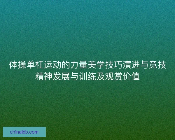 体操单杠运动的力量美学技巧演进与竞技精神发展与训练及观赏价值
